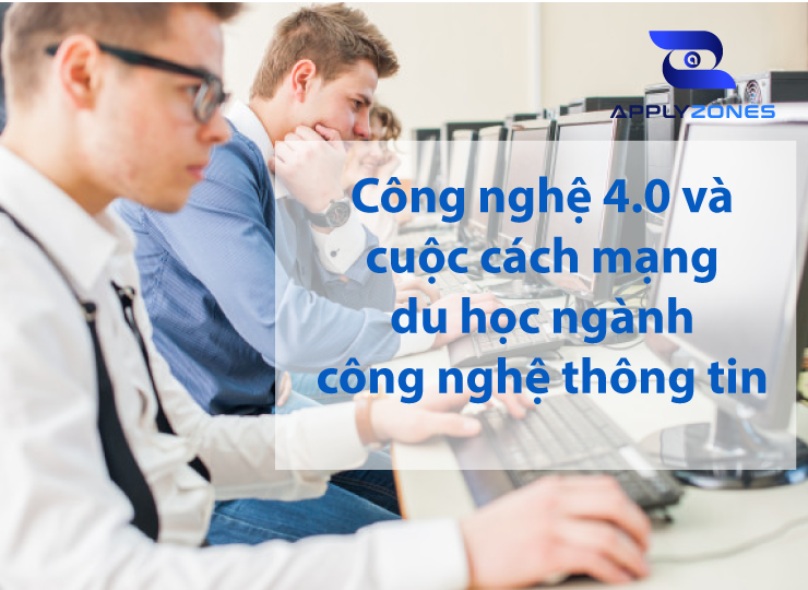 Du học ngành công nghệ thông tin và cuộc cách mạng công nghệ 4.0